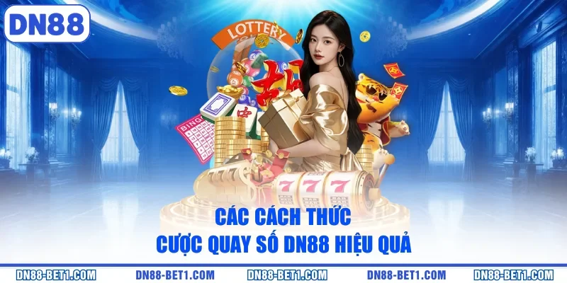 Các cách thức cược quay số DN88 hiệu quả